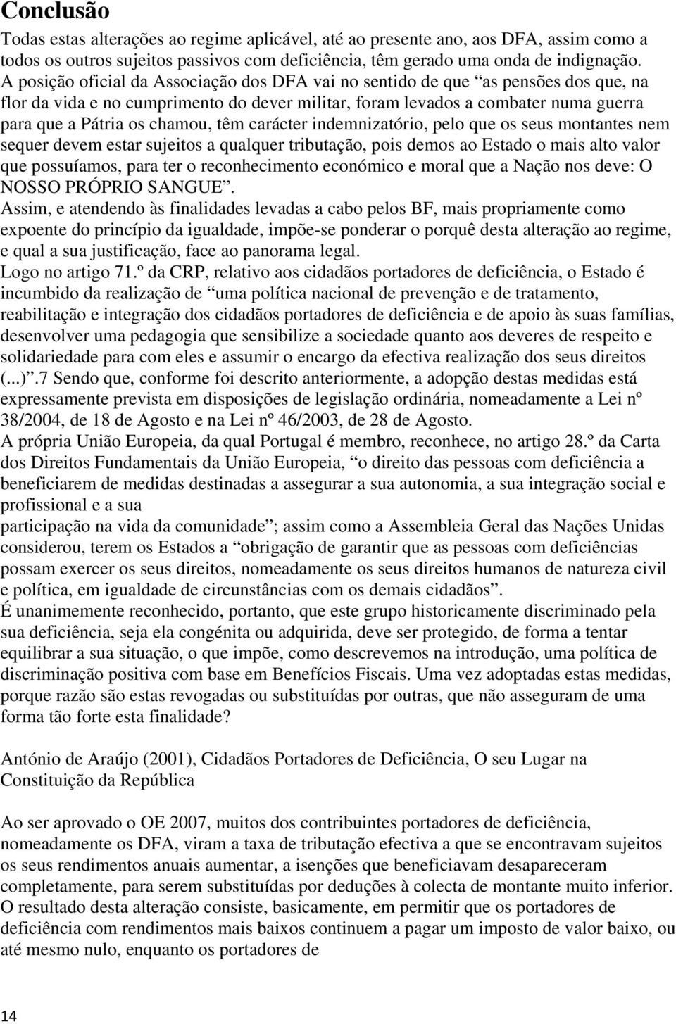 têm carácter indemnizatório, pelo que os seus montantes nem sequer devem estar sujeitos a qualquer tributação, pois demos ao Estado o mais alto valor que possuíamos, para ter o reconhecimento