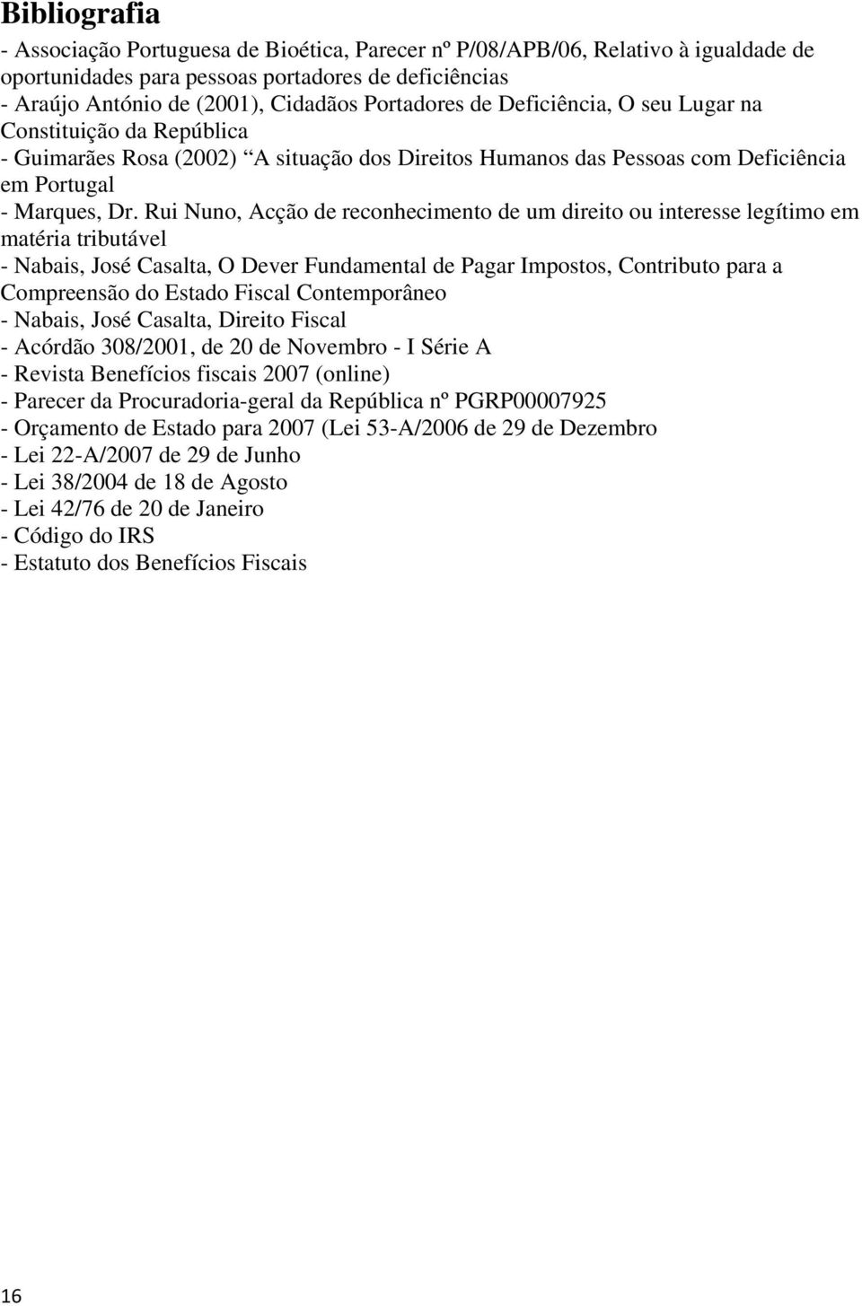 Rui Nuno, Acção de reconhecimento de um direito ou interesse legítimo em matéria tributável - Nabais, José Casalta, O Dever Fundamental de Pagar Impostos, Contributo para a Compreensão do Estado