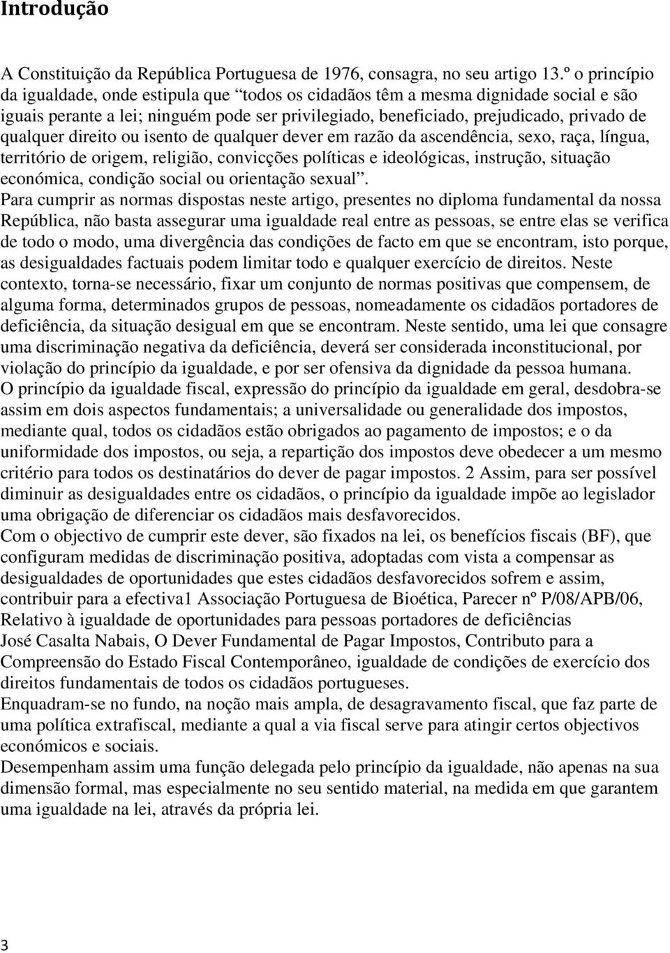 direito ou isento de qualquer dever em razão da ascendência, sexo, raça, língua, território de origem, religião, convicções políticas e ideológicas, instrução, situação económica, condição social ou