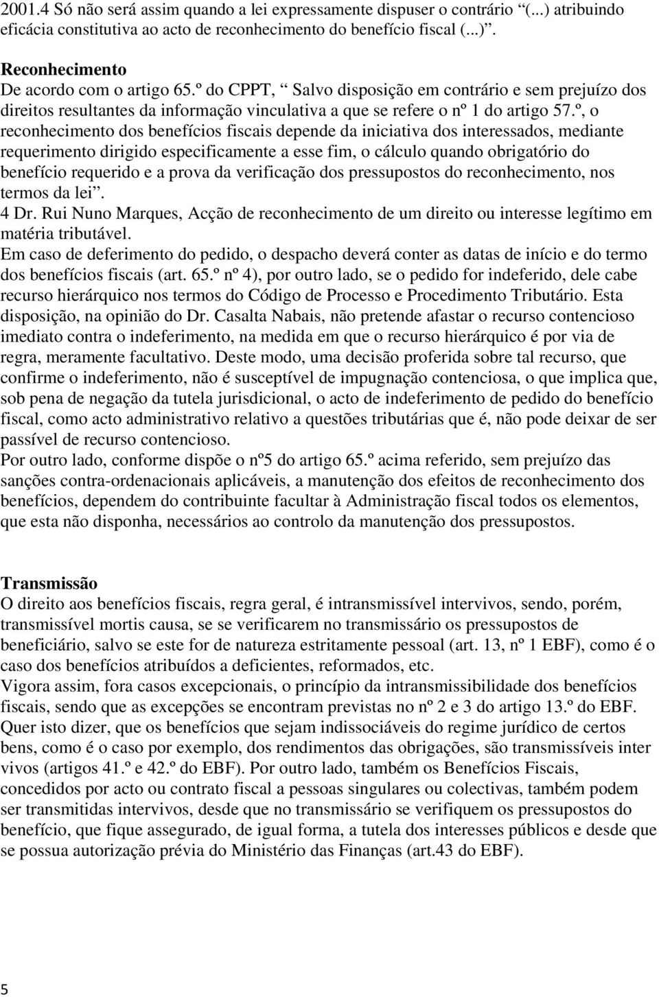 º, o reconhecimento dos benefícios fiscais depende da iniciativa dos interessados, mediante requerimento dirigido especificamente a esse fim, o cálculo quando obrigatório do benefício requerido e a