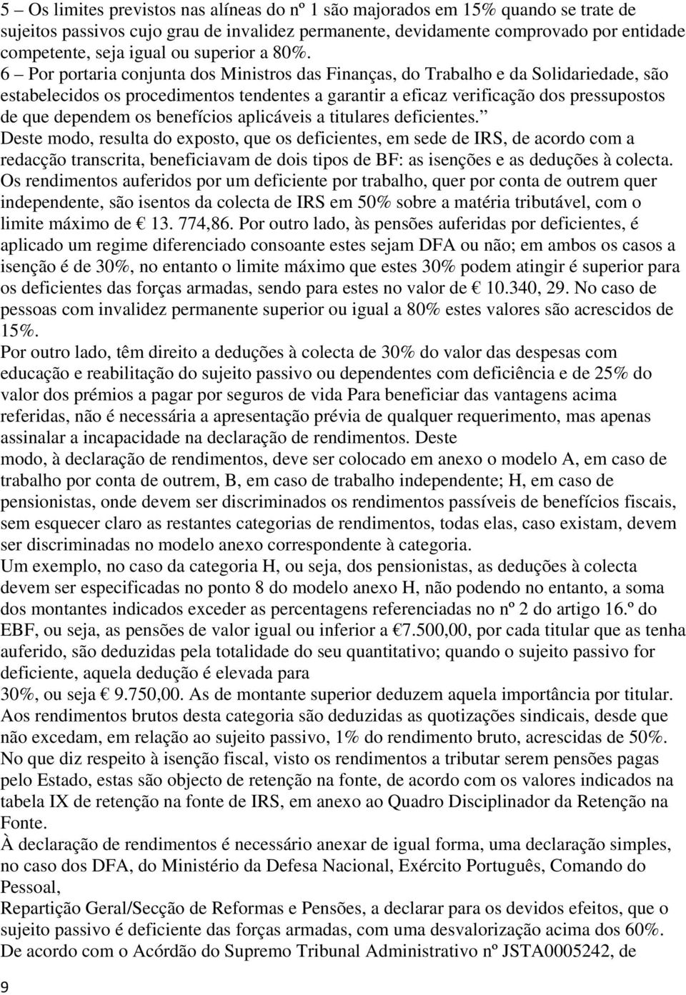 6 Por portaria conjunta dos Ministros das Finanças, do Trabalho e da Solidariedade, são estabelecidos os procedimentos tendentes a garantir a eficaz verificação dos pressupostos de que dependem os