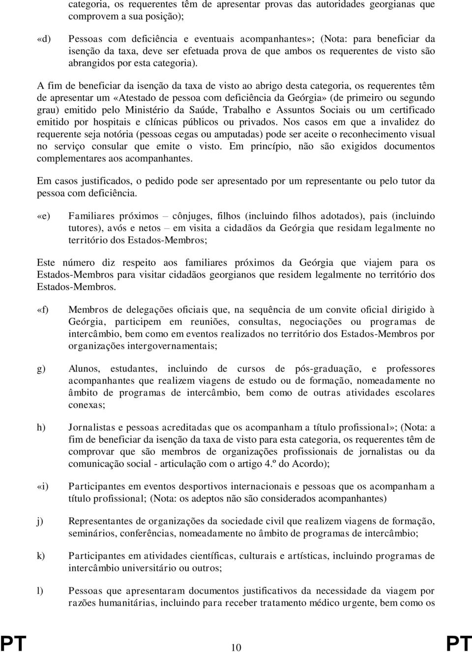 A fim de beneficiar da isenção da taxa de visto ao abrigo desta categoria, os requerentes têm de apresentar um «Atestado de pessoa com deficiência da Geórgia» (de primeiro ou segundo grau) emitido