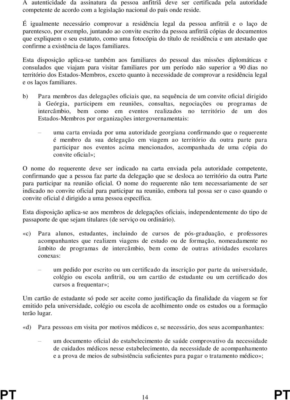 estatuto, como uma fotocópia do título de residência e um atestado que confirme a existência de laços familiares.