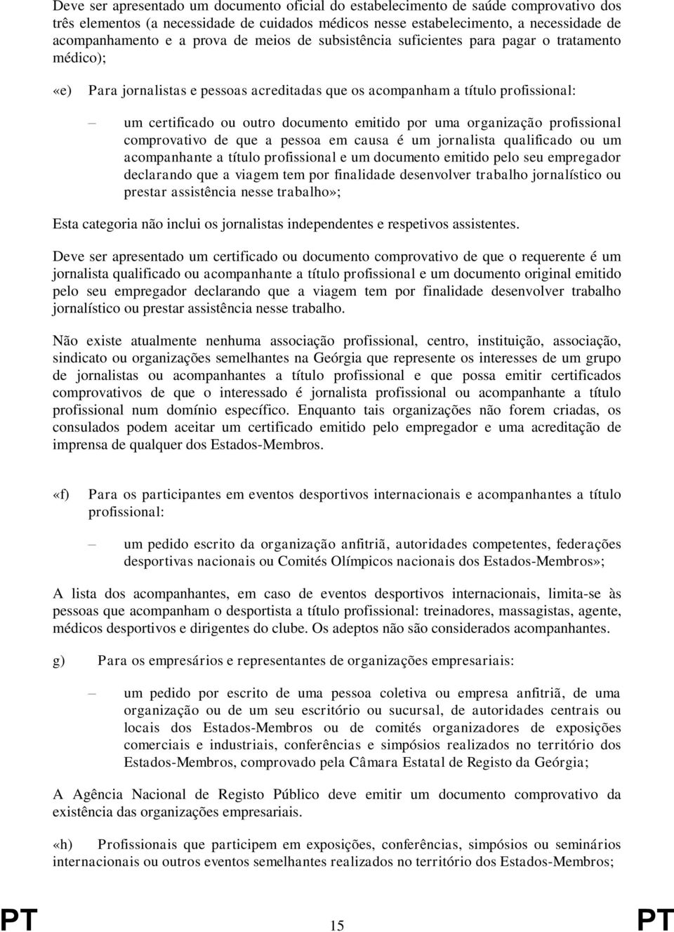 emitido por uma organização profissional comprovativo de que a pessoa em causa é um jornalista qualificado ou um acompanhante a título profissional e um documento emitido pelo seu empregador