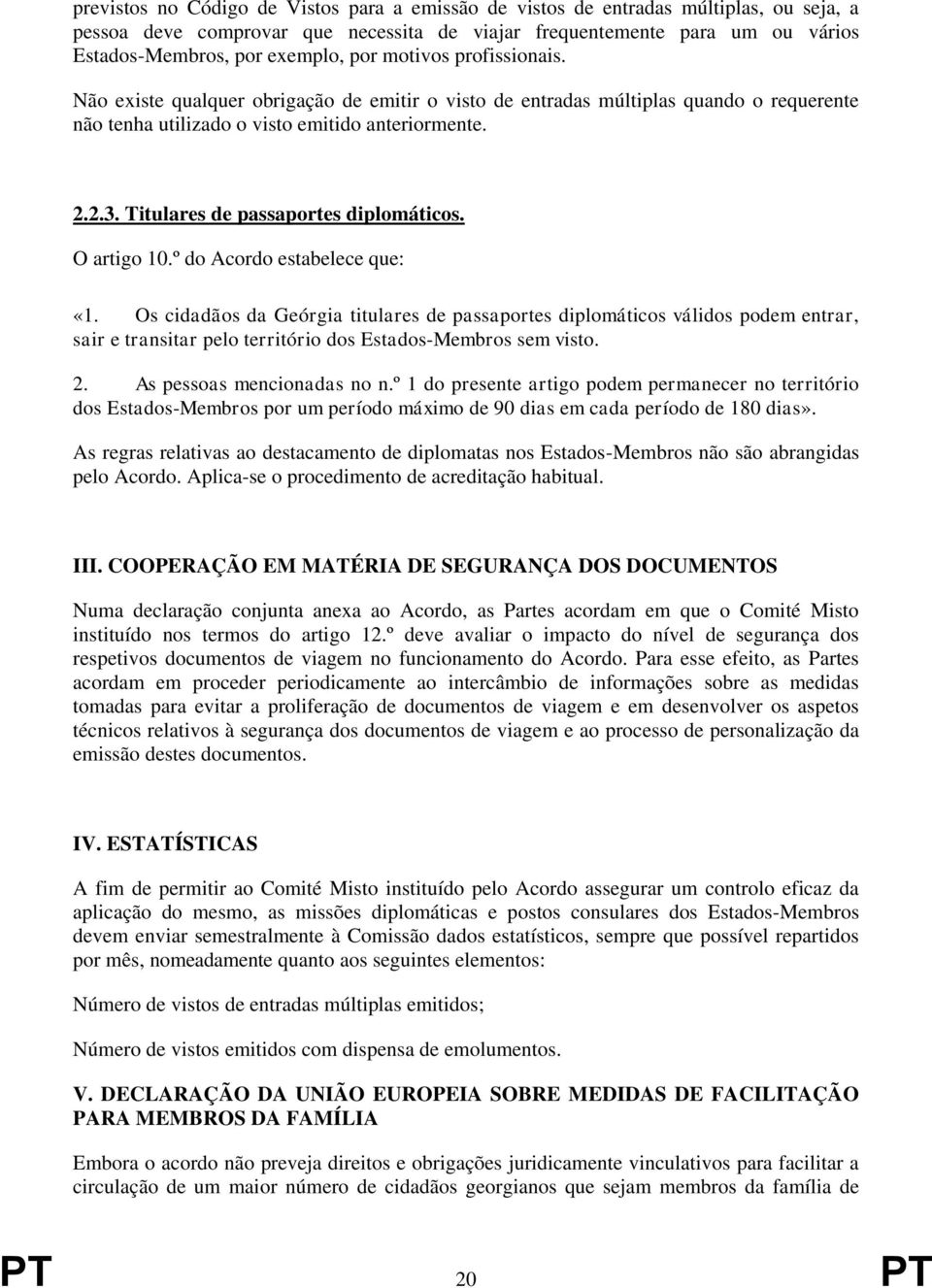 Titulares de passaportes diplomáticos. O artigo 10.º do Acordo estabelece que: «1.