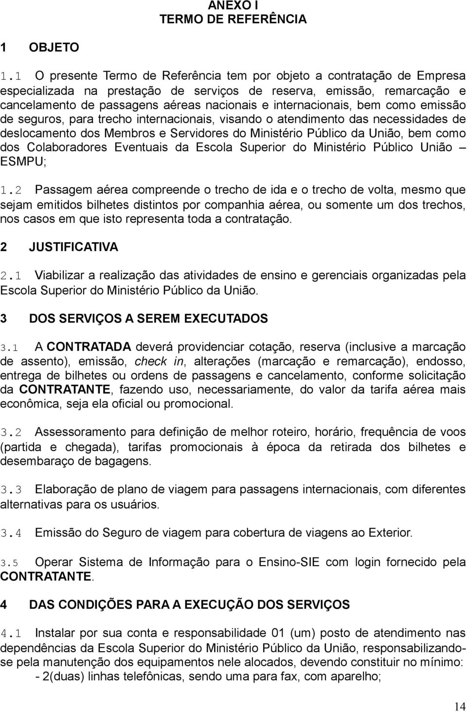 internacionais, bem como emissão de seguros, para trecho internacionais, visando o atendimento das necessidades de deslocamento dos Membros e Servidores do Ministério Público da União, bem como dos