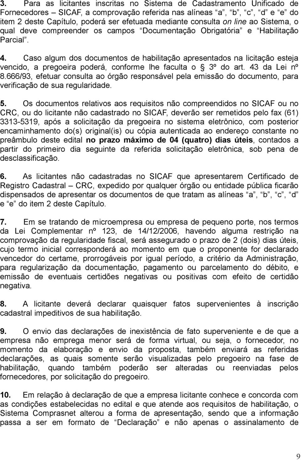 Caso algum dos documentos de habilitação apresentados na licitação esteja vencido, a pregoeira poderá, conforme lhe faculta o 3º do art. 43 da Lei nº 8.