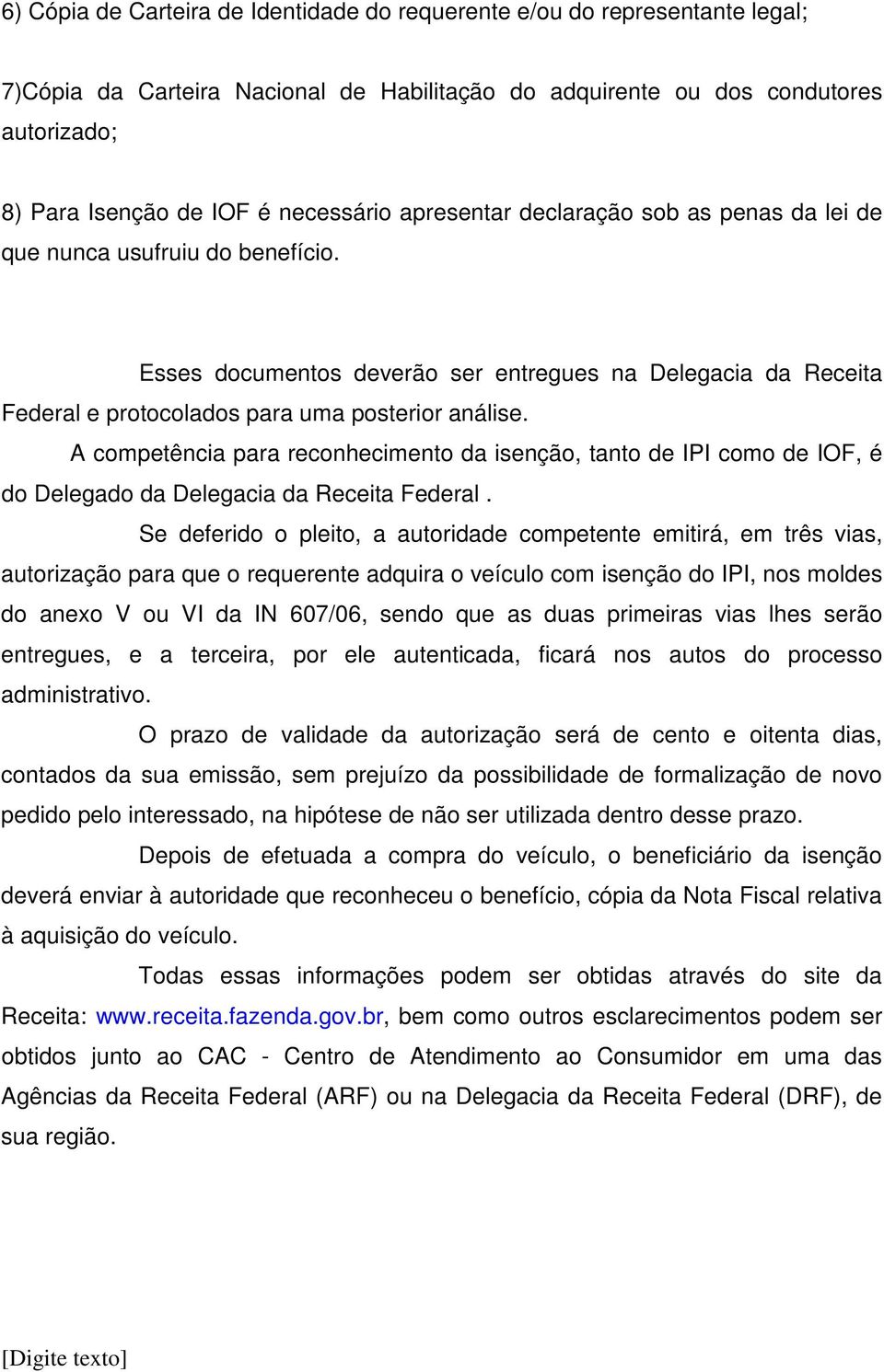 Esses documentos deverão ser entregues na Delegacia da Receita Federal e protocolados para uma posterior análise.