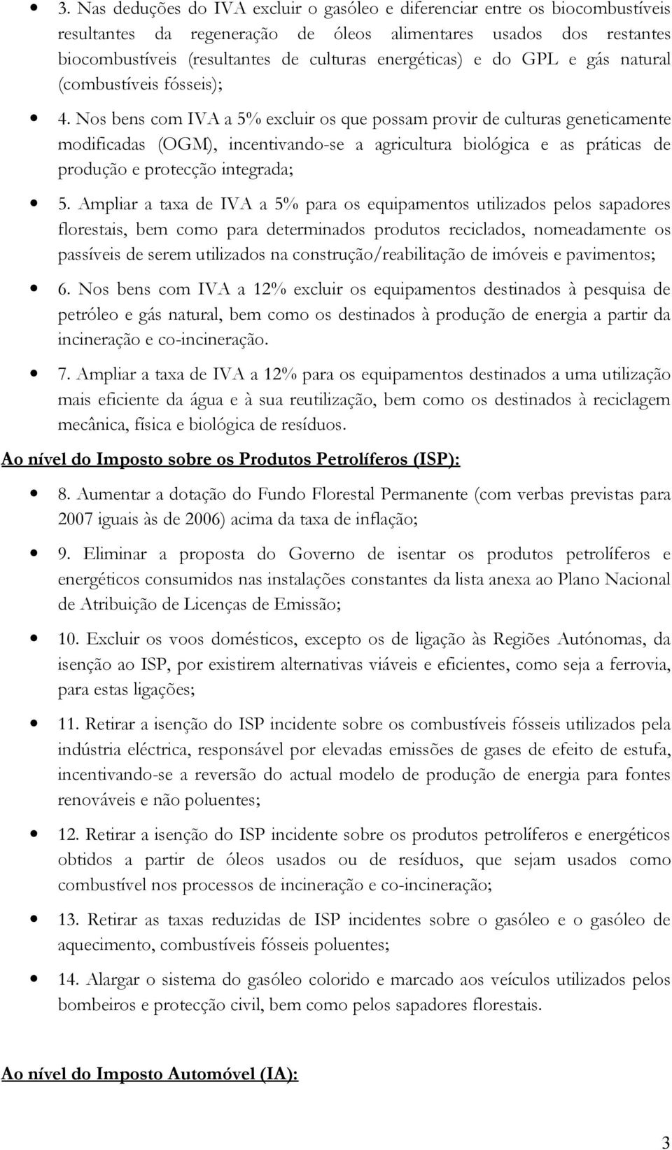 Nos bens com IVA a 5% excluir os que possam provir de culturas geneticamente modificadas (OGM), incentivando-se a agricultura biológica e as práticas de produção e protecção integrada; 5.