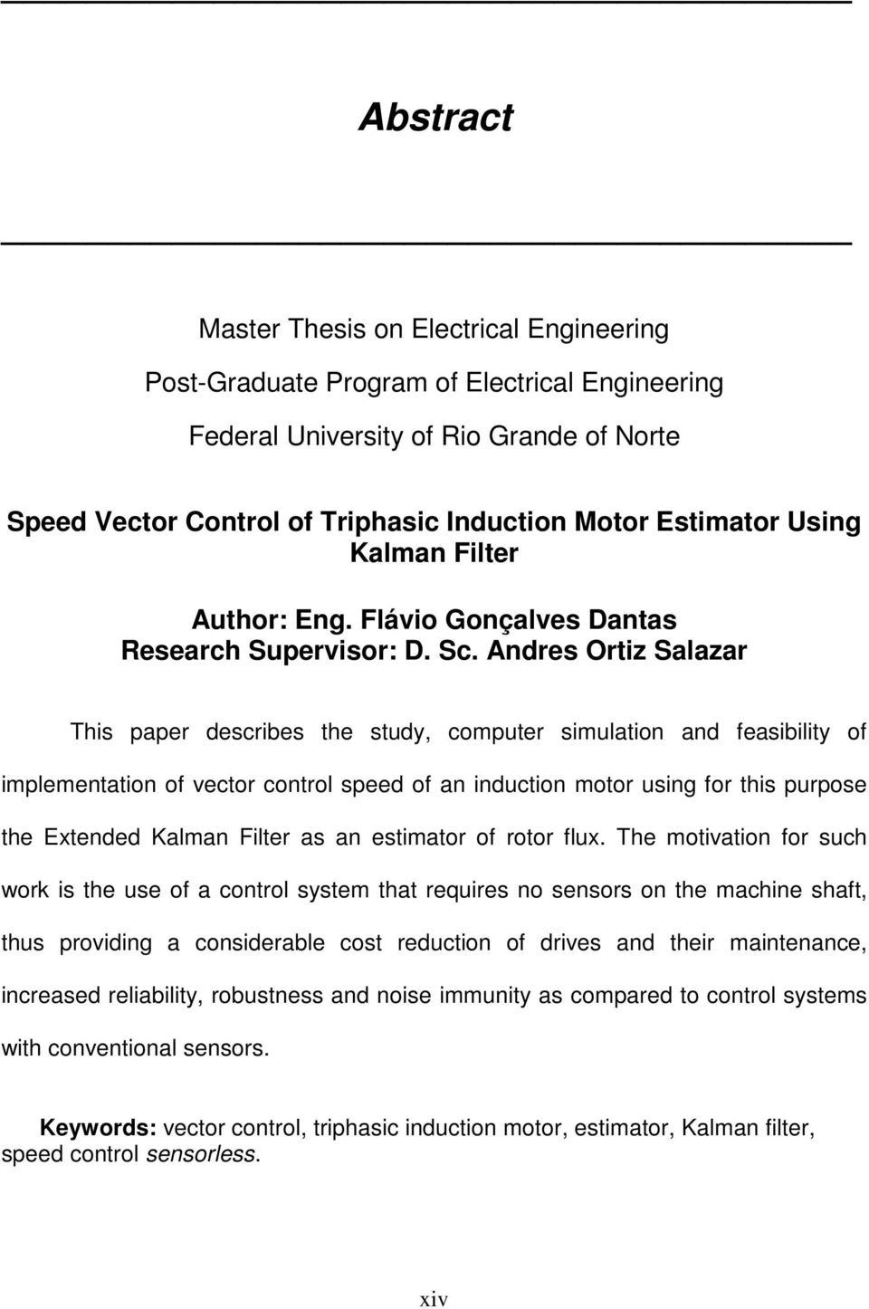 Andres Ortiz Salazar This paper describes the study, computer simulation and feasibility of implementation of vector control speed of an induction motor using for this purpose the Extended Kalman