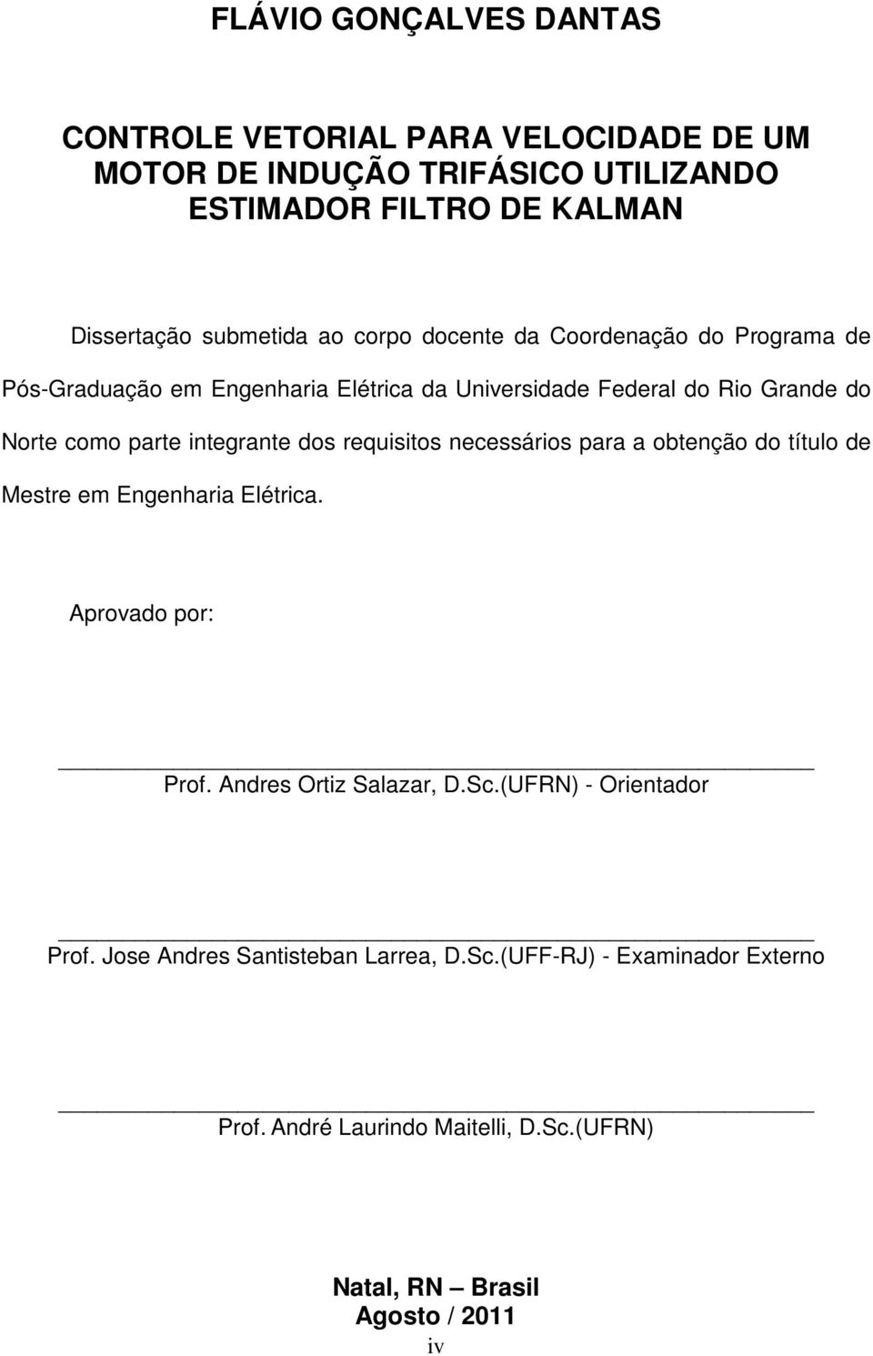 integrante dos requisitos necessários para a obtenção do título de Mestre em Engenharia Elétrica. Aprovado por: Prof. Andres Ortiz Salazar, D.Sc.