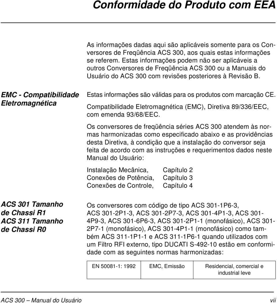 EMC - Compatibilidade Eletromagnética ACS 301 Tamanho de Chassi R1 ACS 311 Tamanho de Chassi R0 Estas informações são válidas para os produtos com marcação CE.