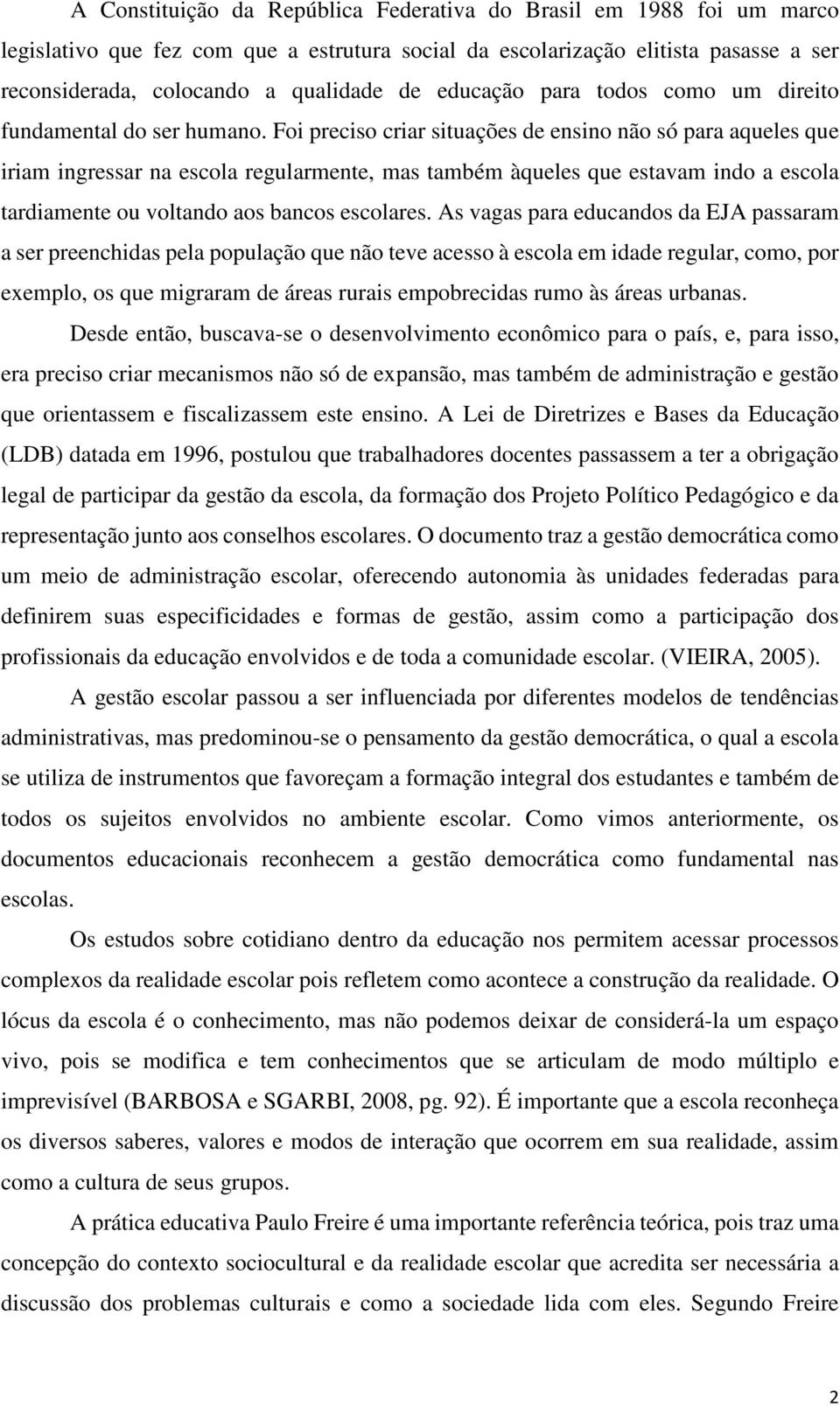 Foi preciso criar situações de ensino não só para aqueles que iriam ingressar na escola regularmente, mas também àqueles que estavam indo a escola tardiamente ou voltando aos bancos escolares.