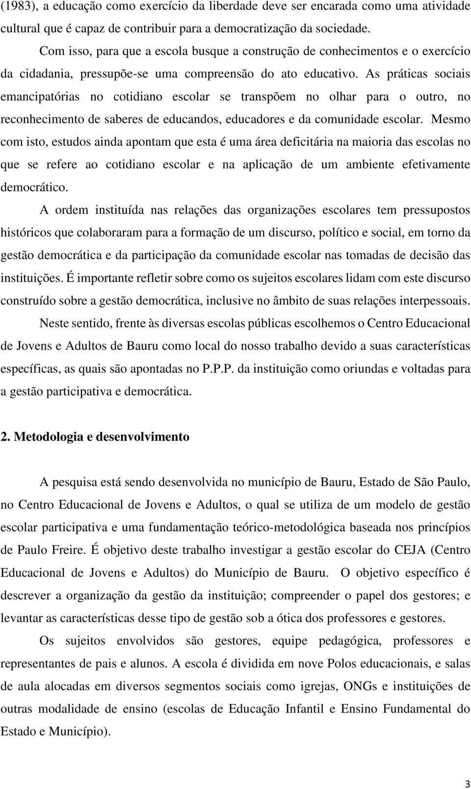 As práticas sociais emancipatórias no cotidiano escolar se transpõem no olhar para o outro, no reconhecimento de saberes de educandos, educadores e da comunidade escolar.