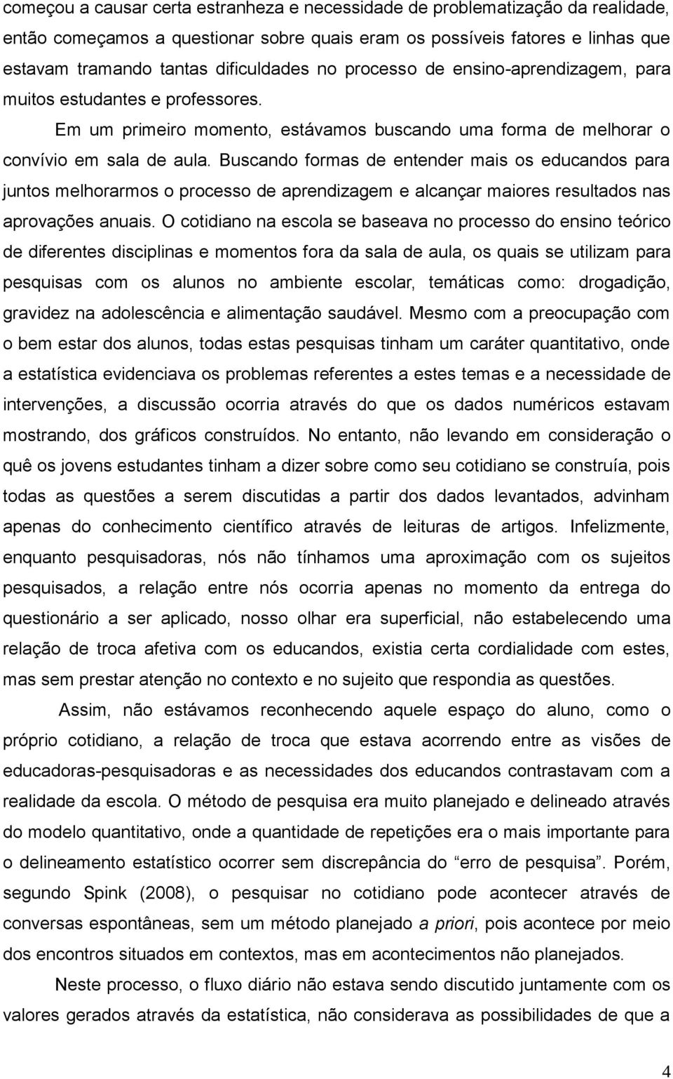 Buscando formas de entender mais os educandos para juntos melhorarmos o processo de aprendizagem e alcançar maiores resultados nas aprovações anuais.