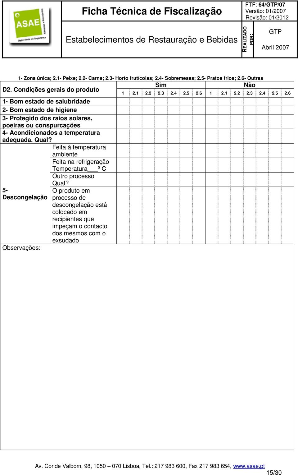 temperatura adequada. Qual? 5- Descongelação Feita à temperatura ambiente Feita na refrigeração Temperatura º C Outro processo Qual?