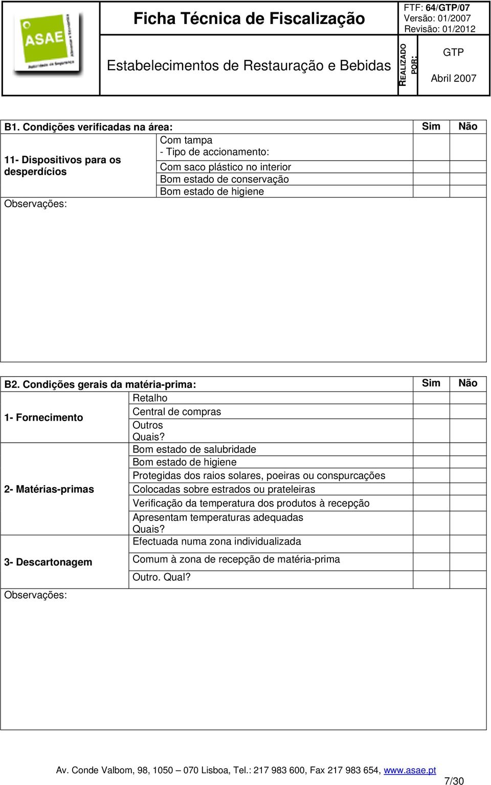 Condições gerais da matéria-prima: Sim Não Retalho 1- Fornecimento Central de compras Outros Bom estado de salubridade Protegidas dos raios