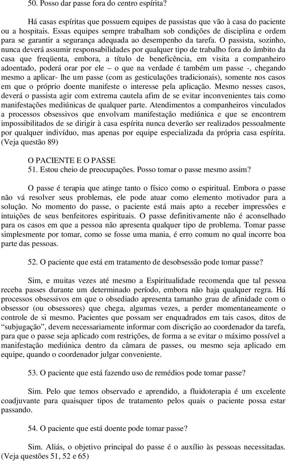 O passista, sozinho, nunca deverá assumir responsabilidades por qualquer tipo de trabalho fora do âmbito da casa que freqüenta, embora, a título de beneficência, em visita a companheiro adoentado,