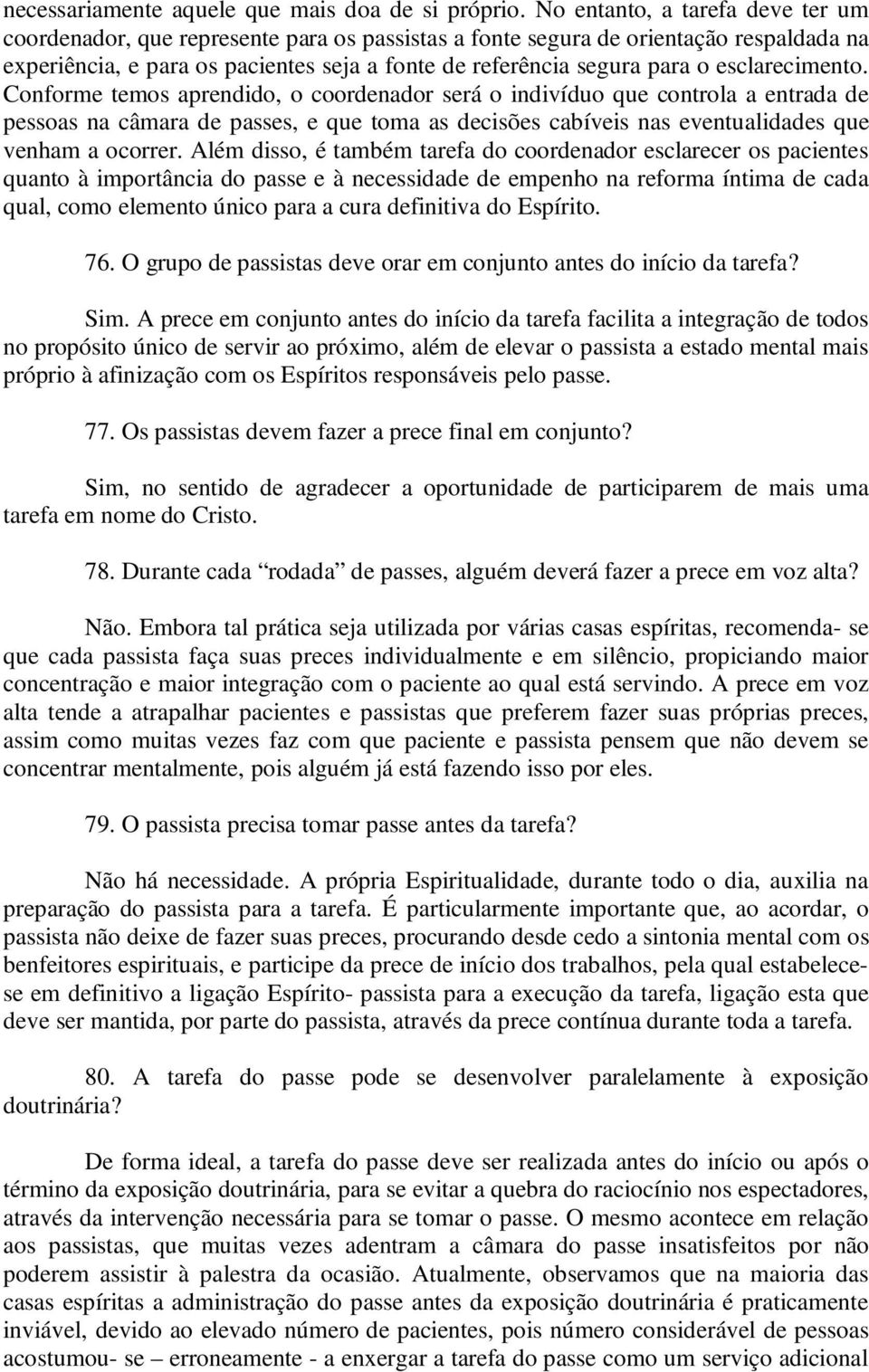 esclarecimento. Conforme temos aprendido, o coordenador será o indivíduo que controla a entrada de pessoas na câmara de passes, e que toma as decisões cabíveis nas eventualidades que venham a ocorrer.