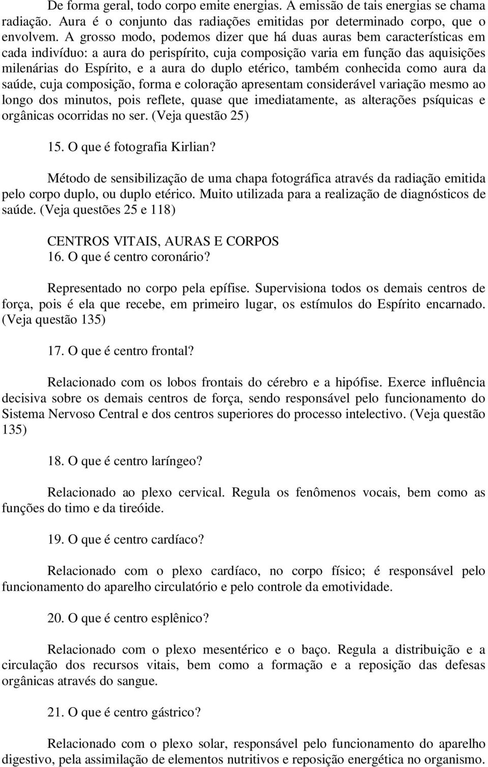 etérico, também conhecida como aura da saúde, cuja composição, forma e coloração apresentam considerável variação mesmo ao longo dos minutos, pois reflete, quase que imediatamente, as alterações