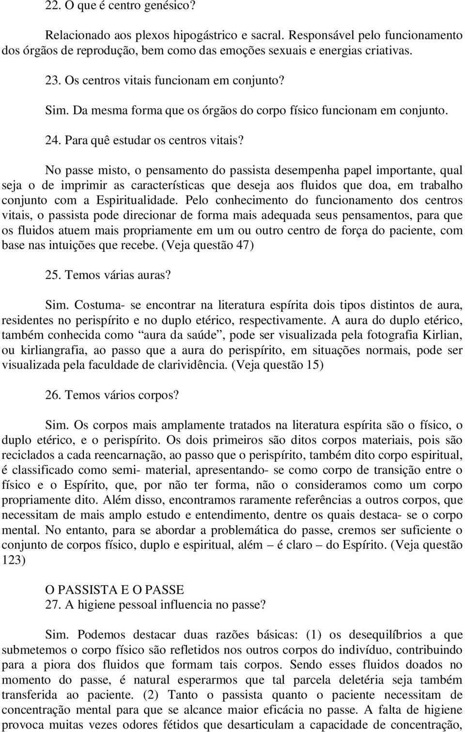 No passe misto, o pensamento do passista desempenha papel importante, qual seja o de imprimir as características que deseja aos fluidos que doa, em trabalho conjunto com a Espiritualidade.