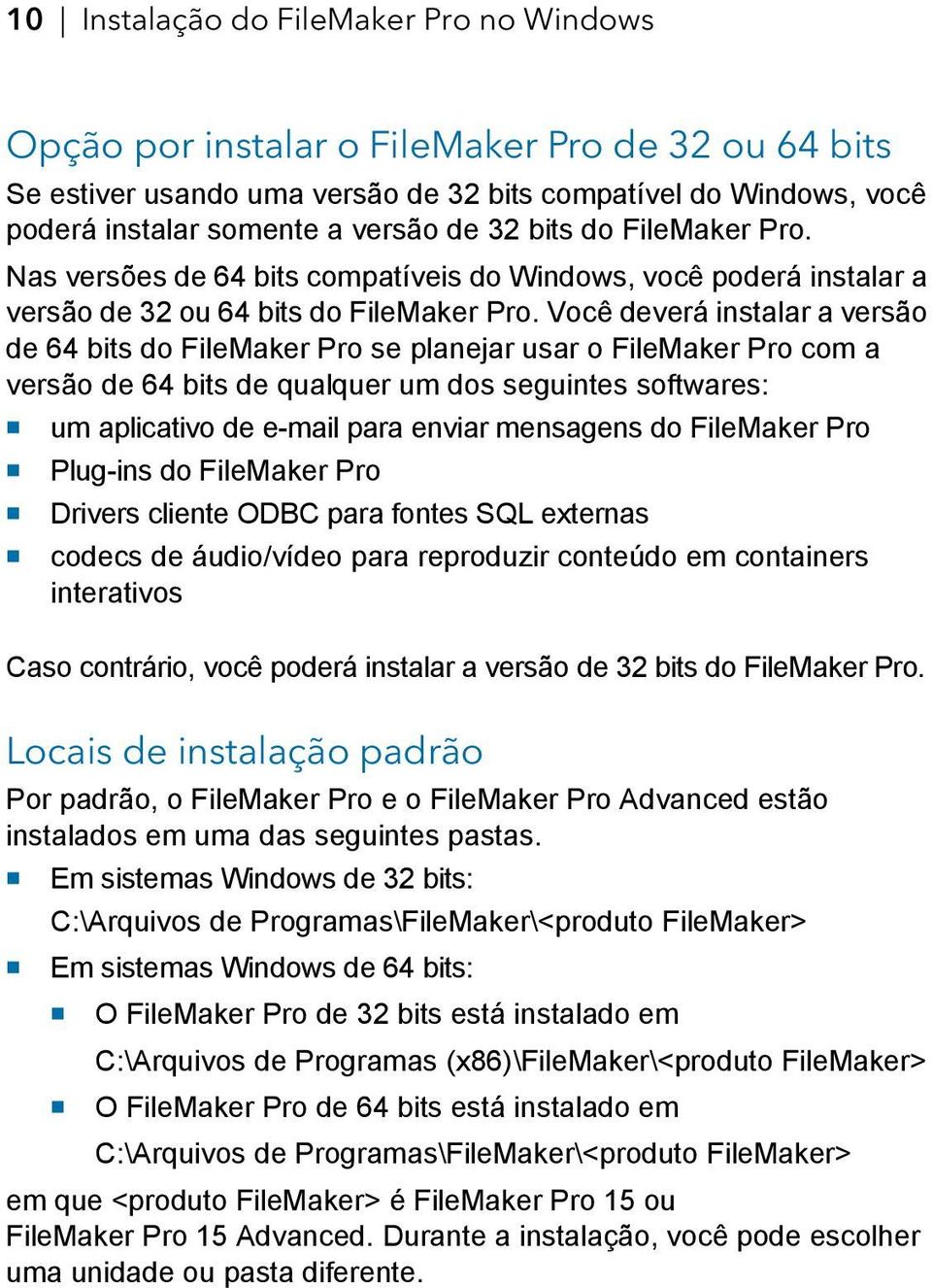 Você deverá instalar a versão de 64 bits do FileMaker Pro se planejar usar o FileMaker Pro com a versão de 64 bits de qualquer um dos seguintes softwares: 1 um aplicativo de e-mail para enviar
