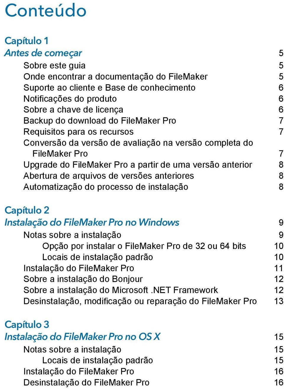 Abertura de arquivos de versões anteriores 8 Automatização do processo de instalação 8 Capítulo 2 Instalação do FileMaker Pro no Windows 9 Notas sobre a instalação 9 Opção por instalar o FileMaker