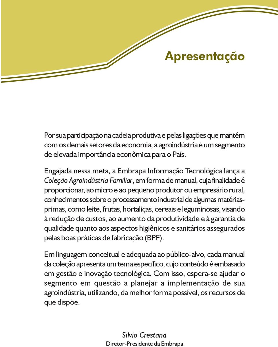 conhecimentos sobre o processamento industrial de algumas matériasprimas, como leite, frutas, hortaliças, cereais e leguminosas, visando à redução de custos, ao aumento da produtividade e à garantia