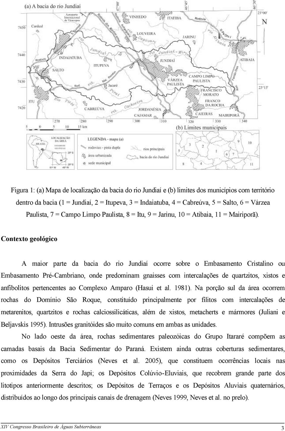 Contexto geológico A maior parte da bacia do rio Jundiaí ocorre sobre o Embasamento Cristalino ou Embasamento Pré-Cambriano, onde predominam gnaisses com intercalações de quartzitos, xistos e