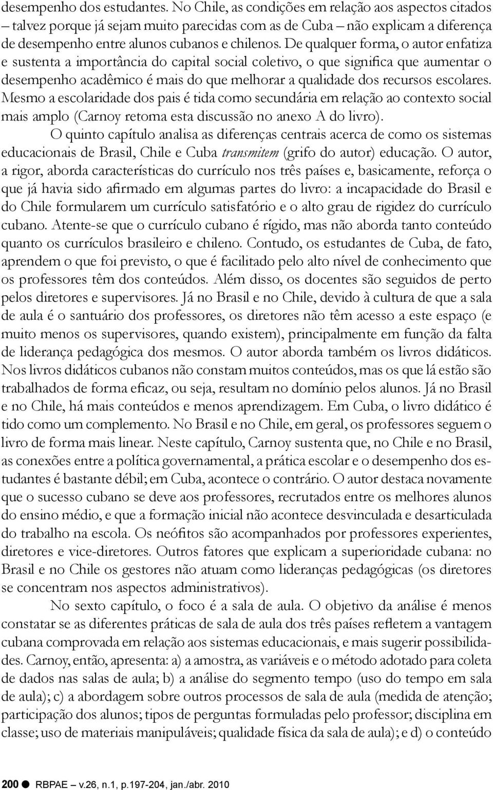 De qualquer forma, o autor enfatiza e sustenta a importância do capital social coletivo, o que significa que aumentar o desempenho acadêmico é mais do que melhorar a qualidade dos recursos escolares.