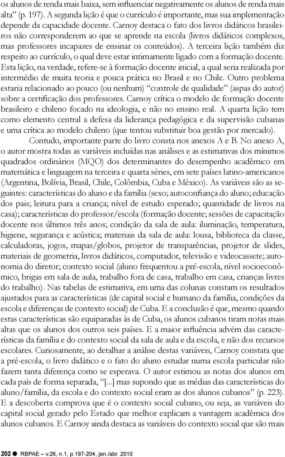 A terceira lição também diz respeito ao currículo, o qual deve estar intimamente ligado com a formação docente.