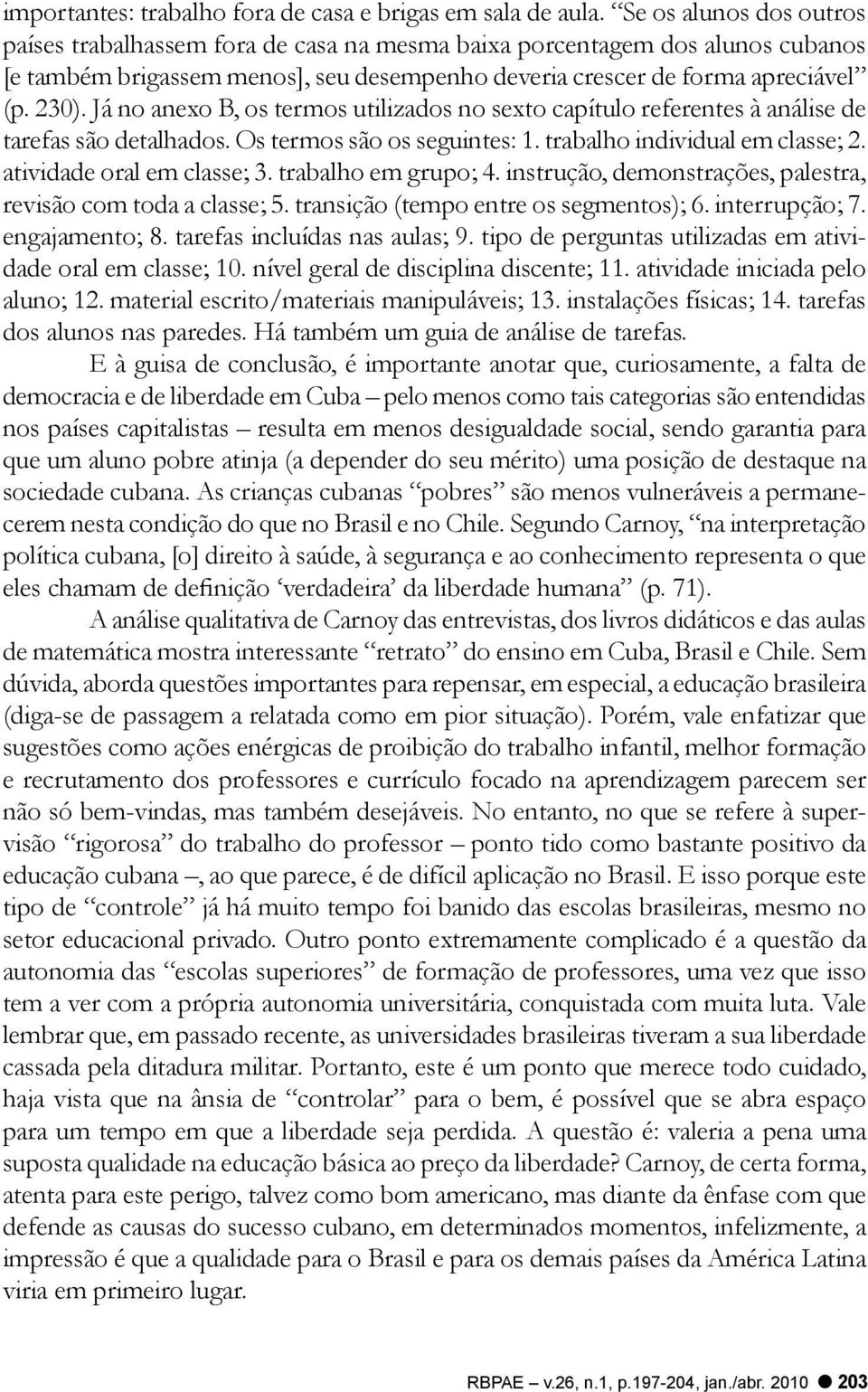 Já no anexo B, os termos utilizados no sexto capítulo referentes à análise de tarefas são detalhados. Os termos são os seguintes: 1. trabalho individual em classe; 2. atividade oral em classe; 3.