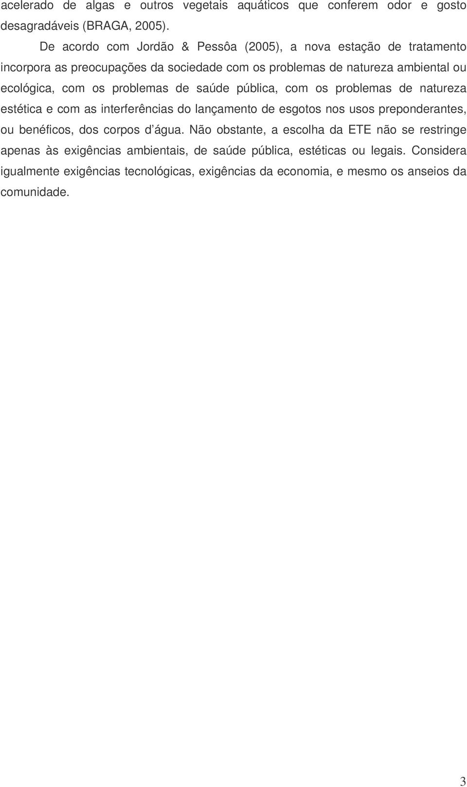 problemas de saúde pública, com os problemas de natureza estética e com as interferências do lançamento de esgotos nos usos preponderantes, ou benéficos, dos corpos d