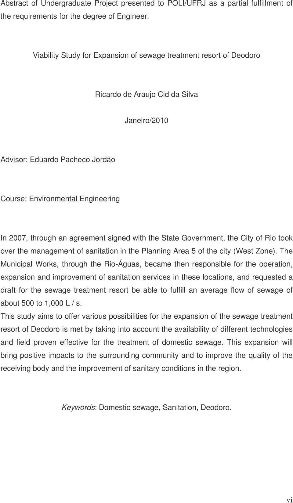 agreement signed with the State Government, the City of Rio took over the management of sanitation in the Planning Area 5 of the city (West Zone).