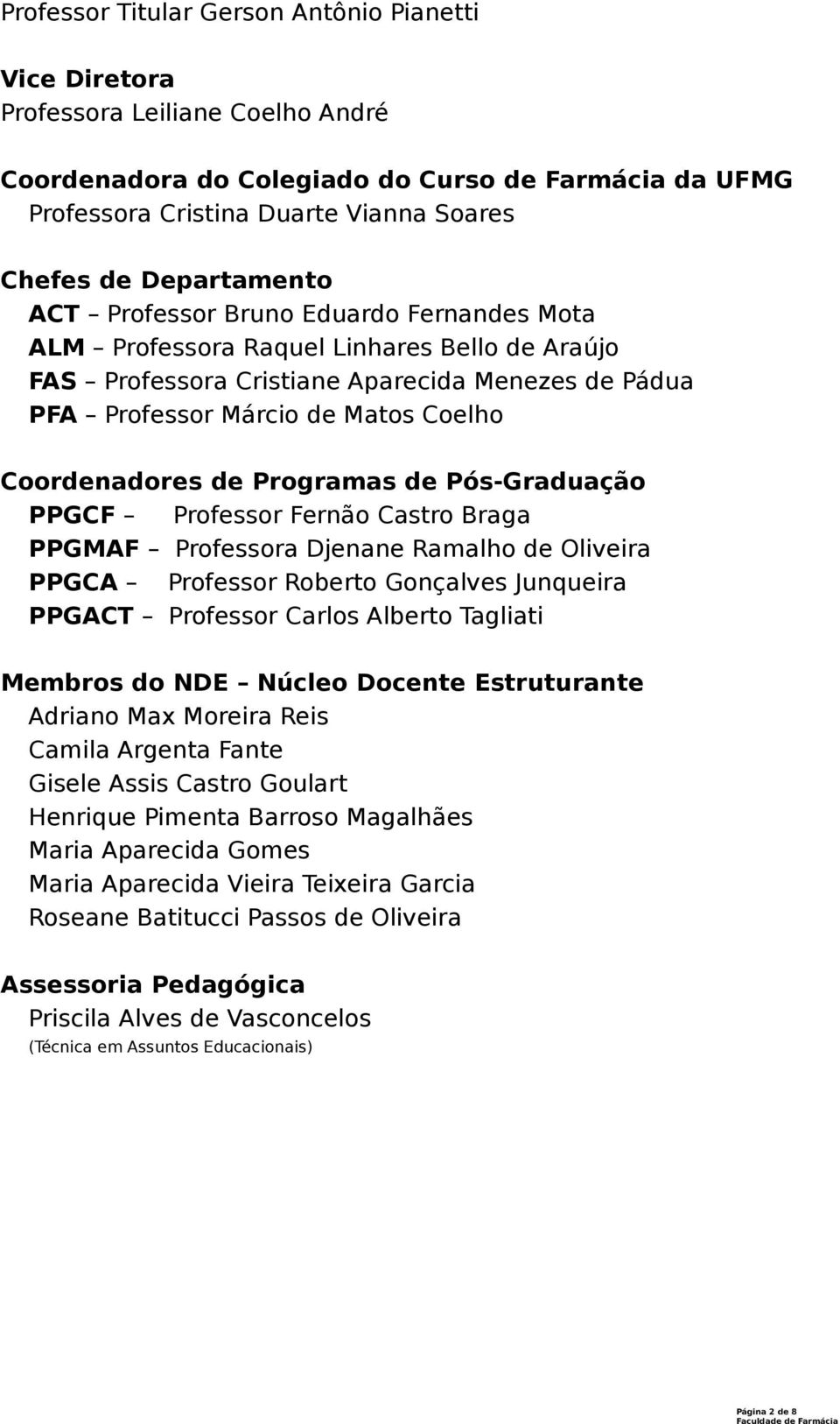 Coordenadores de Programas de Pós-Graduação PPGCF Professor Fernão Castro Braga PPGMAF Professora Djenane Ramalho de Oliveira PPGCA Professor Roberto Gonçalves Junqueira PPGACT Professor Carlos