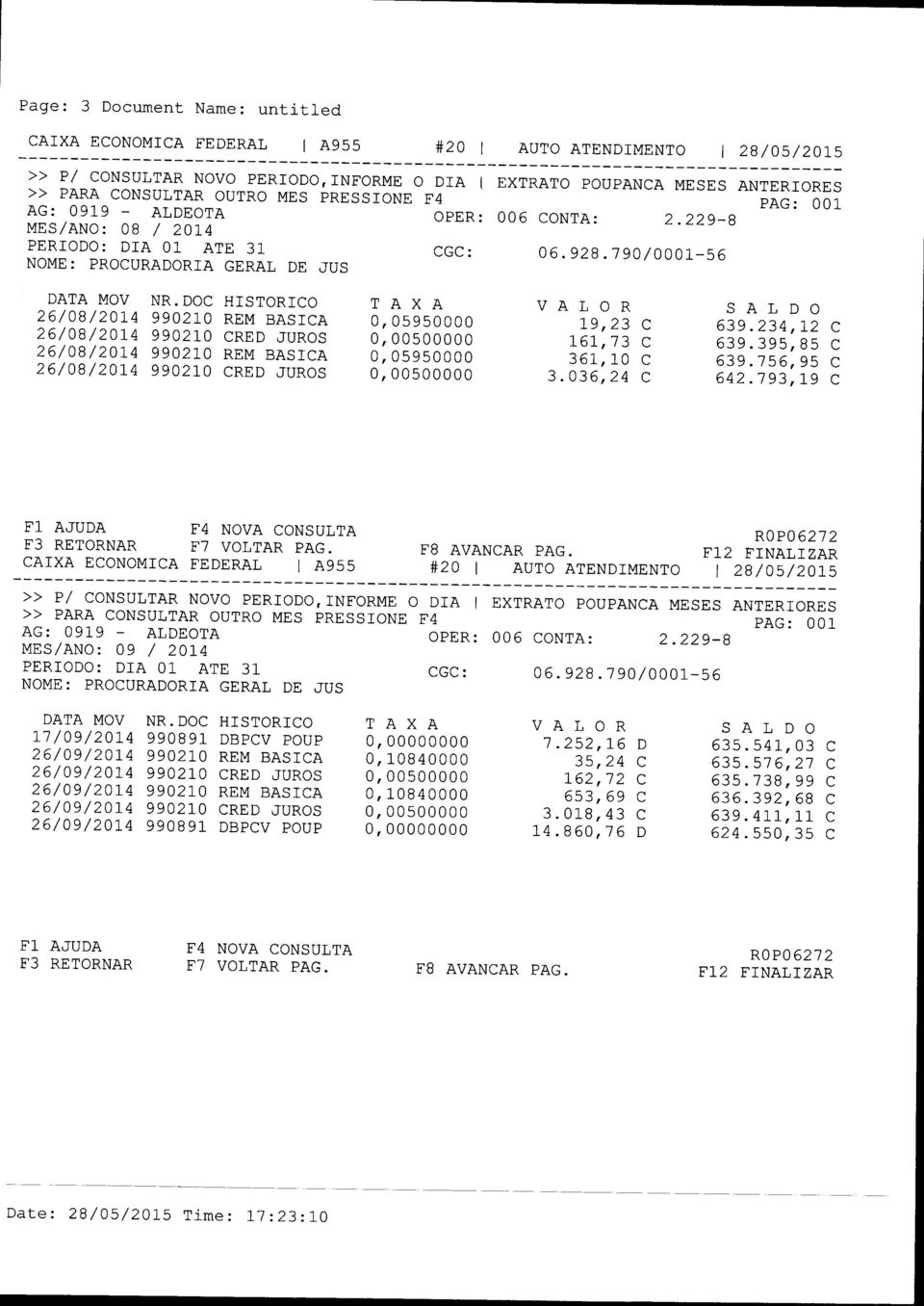 DOHISTOR]O 26/08/2014 990210 REM BASIA 26/08/2014 9902:-0 RED JUROS 26/08/2014 990270 REM BAS]A 26/08/2014 990210 RED JUROS Ig,23 r67,'73 361,10 3.036,24 639.234, 12 a^a a-a JJ ev, ' VJ Jr 642.