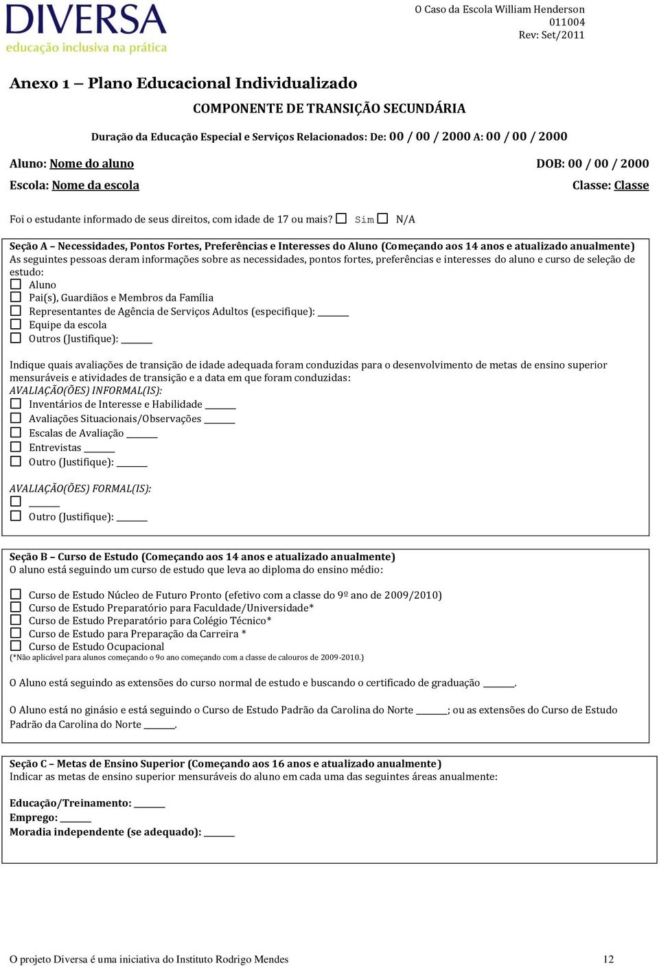 Sim N/A Seção A Necessidades, Pontos Fortes, Preferências e Interesses do Aluno (Começando aos 14 anos e atualizado anualmente) As seguintes pessoas deram informações sobre as necessidades, pontos