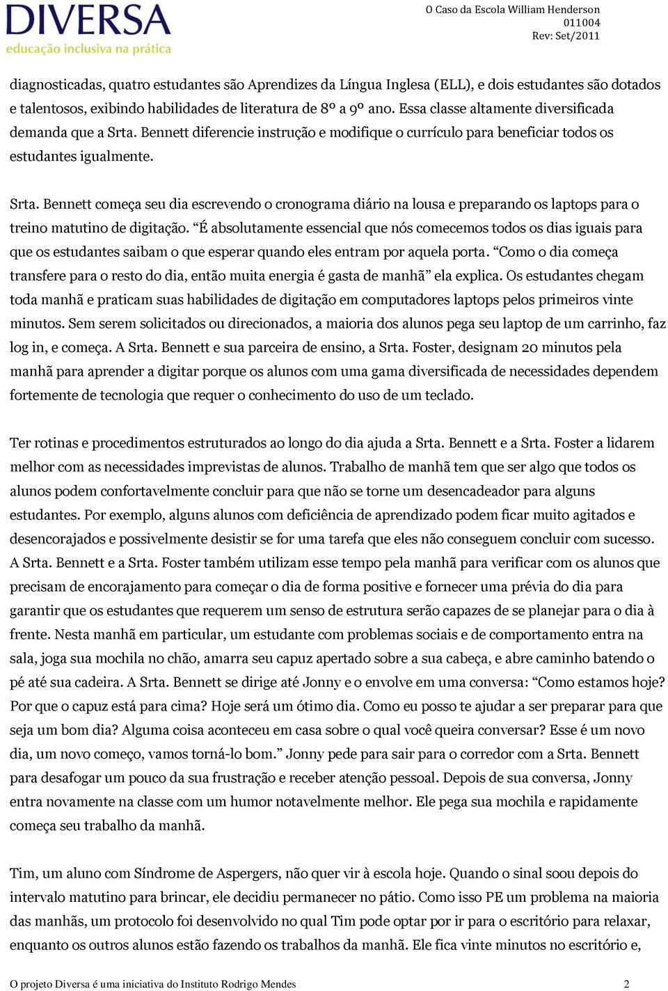 É absolutamente essencial que nós comecemos todos os dias iguais para que os estudantes saibam o que esperar quando eles entram por aquela porta.