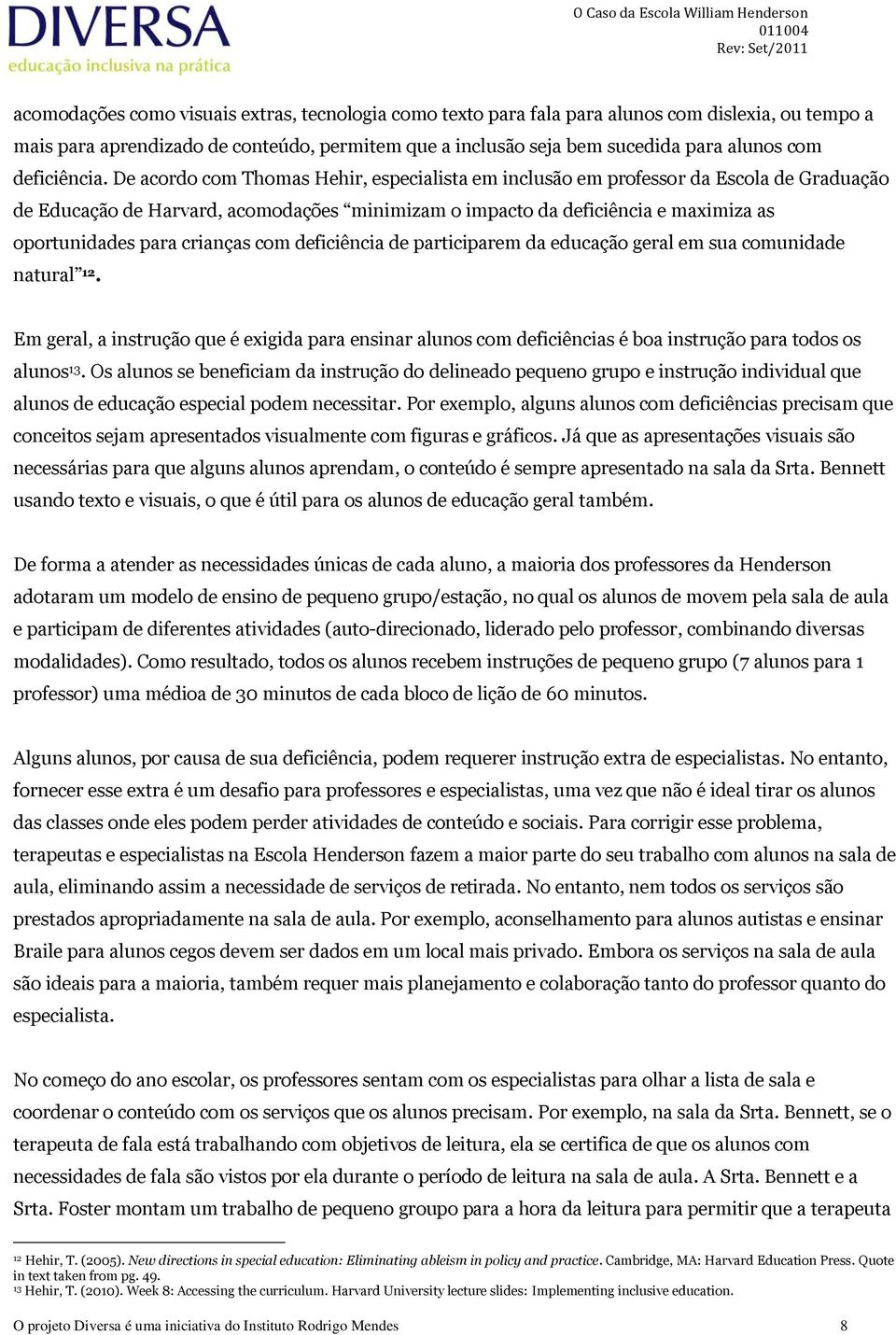 De acordo com Thomas Hehir, especialista em inclusão em professor da Escola de Graduação de Educação de Harvard, acomodações minimizam o impacto da deficiência e maximiza as oportunidades para