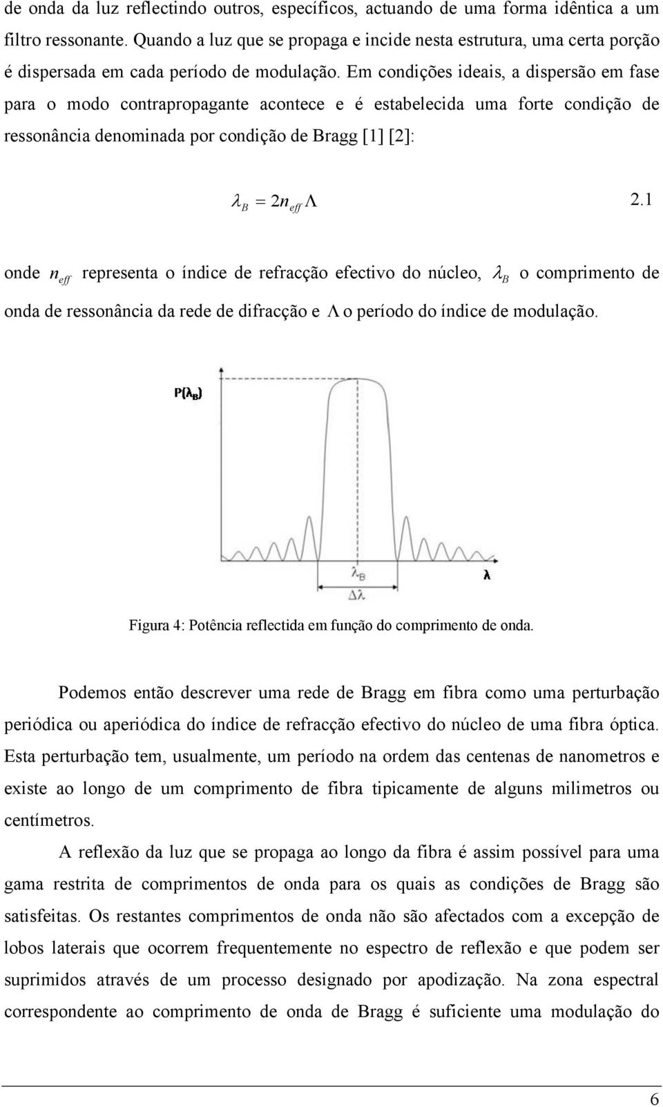 Em condições ideais, a dispersão em fase para o modo contrapropagante acontece e é estabelecida uma forte condição de ressonância denominada por condição de Bragg [1] [2]: λ 2n Λ 2.