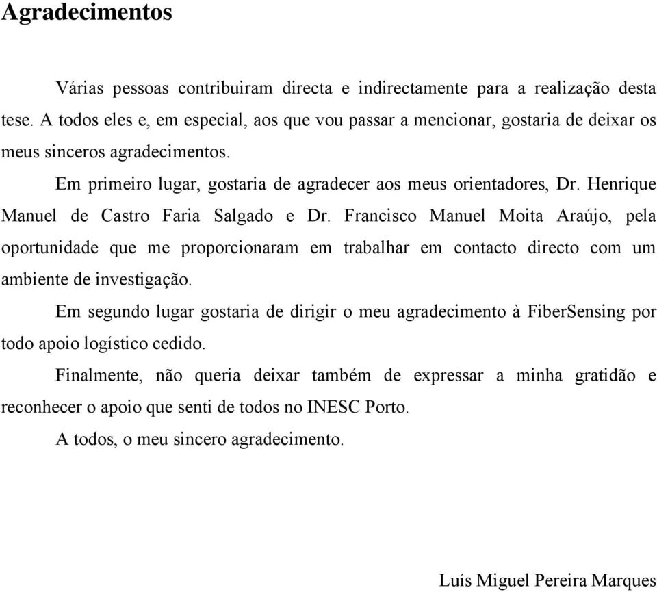 Henrique Manuel de Castro Faria Salgado e Dr. Francisco Manuel Moita Araújo, pela oportunidade que me proporcionaram em trabalhar em contacto directo com um ambiente de investigação.