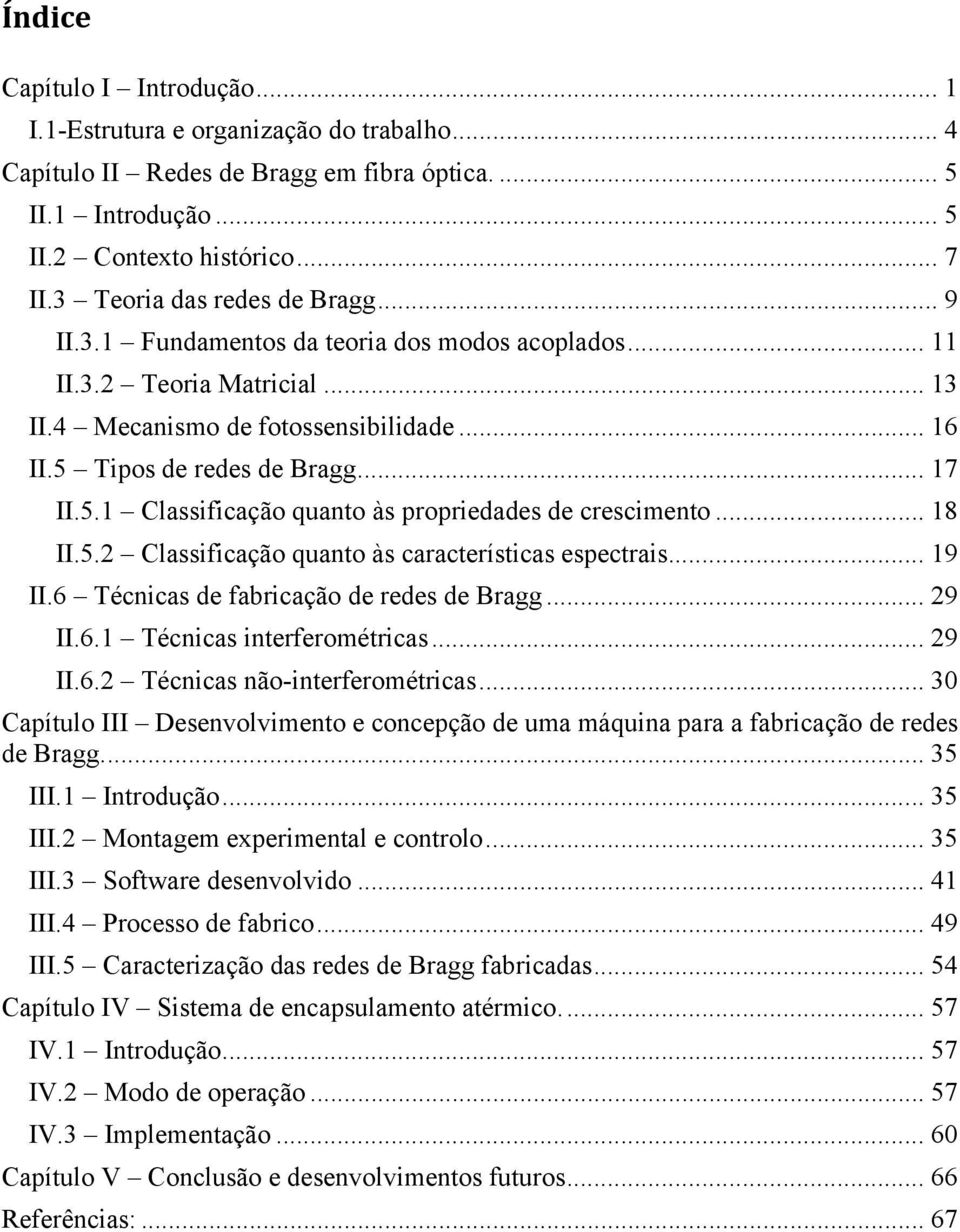 5.1 Classificação quanto às propriedades de crescimento... 18 II.5.2 Classificação quanto às características espectrais... 19 II.6 Técnicas de fabricação de redes de Bragg... 29 II.6.1 Técnicas interferométricas.