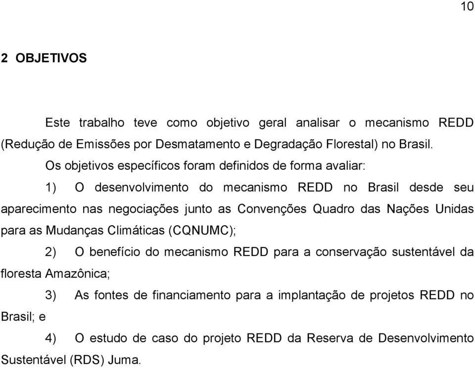 Convenções Quadro das Nações Unidas para as Mudanças Climáticas (CQNUMC); 2) O benefício do mecanismo REDD para a conservação sustentável da floresta