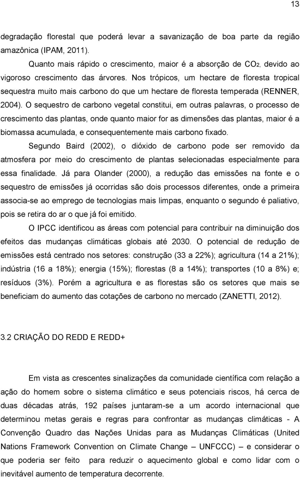 Nos trópicos, um hectare de floresta tropical sequestra muito mais carbono do que um hectare de floresta temperada (RENNER, 2004).