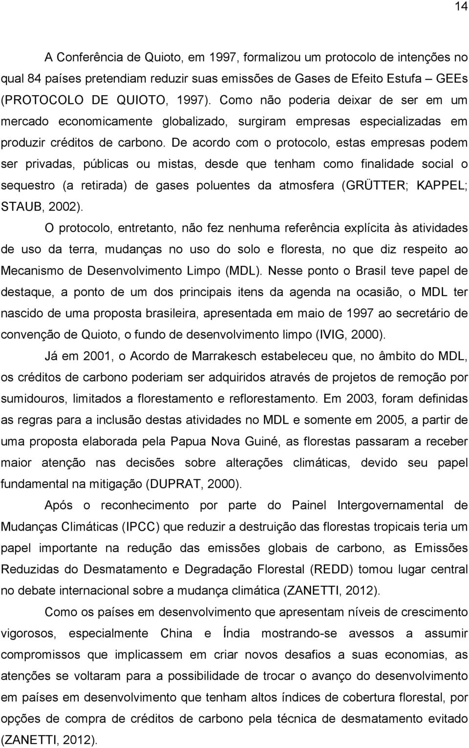 De acordo com o protocolo, estas empresas podem ser privadas, públicas ou mistas, desde que tenham como finalidade social o sequestro (a retirada) de gases poluentes da atmosfera (GRÜTTER; KAPPEL;