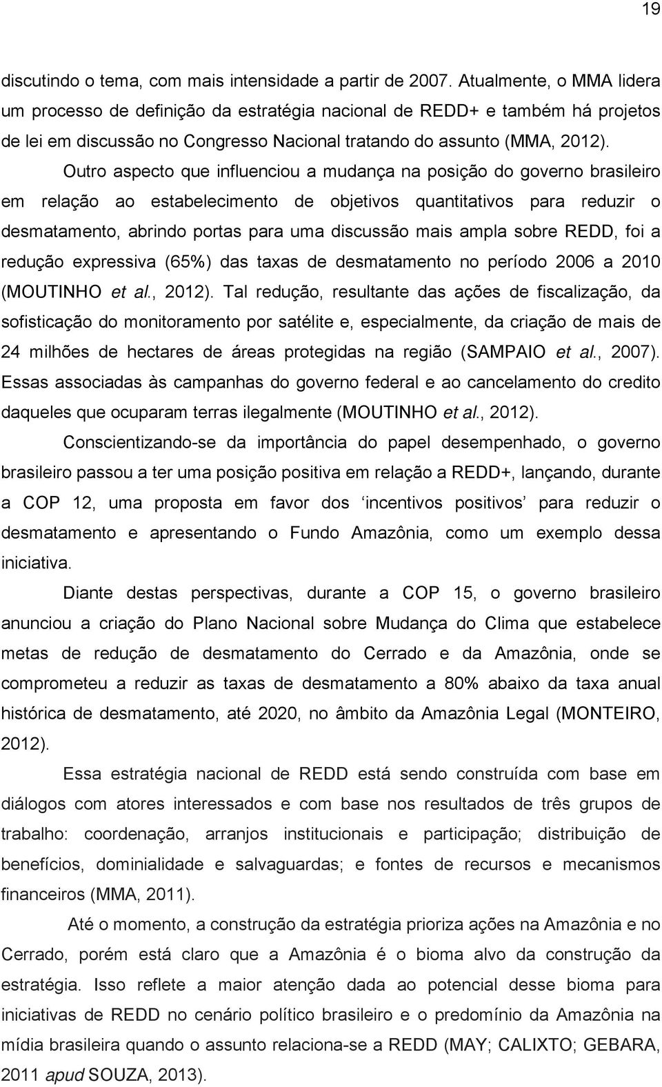 Outro aspecto que influenciou a mudança na posição do governo brasileiro em relação ao estabelecimento de objetivos quantitativos para reduzir o desmatamento, abrindo portas para uma discussão mais