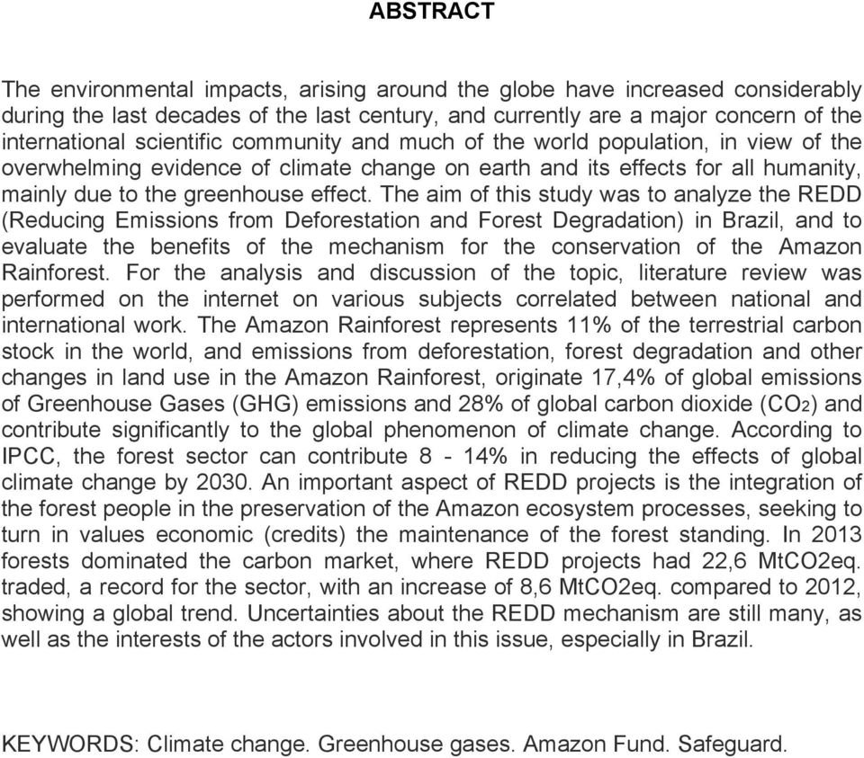 The aim of this study was to analyze the REDD (Reducing Emissions from Deforestation and Forest Degradation) in Brazil, and to evaluate the benefits of the mechanism for the conservation of the