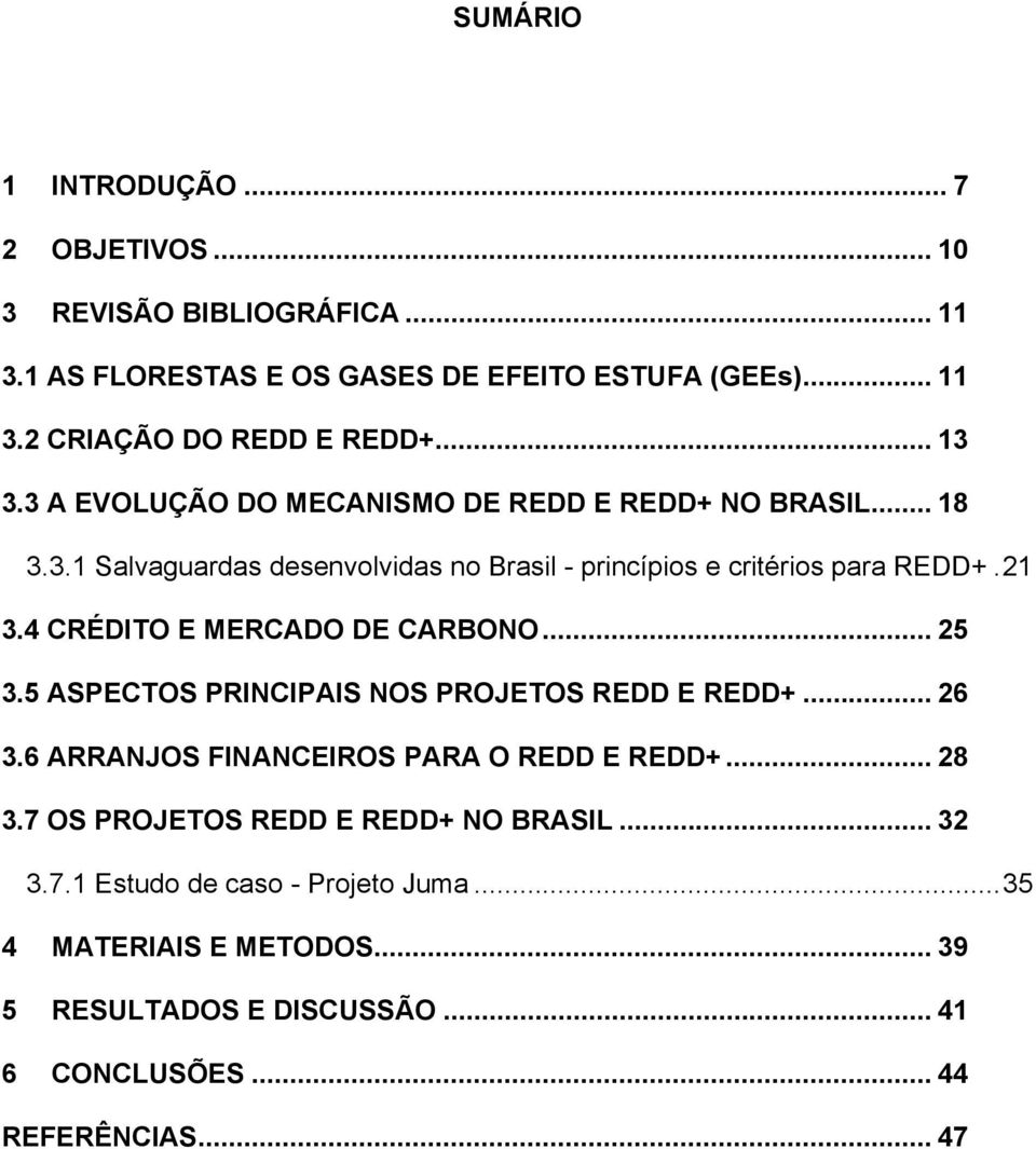 4 CRÉDITO E MERCADO DE CARBONO... 25 3.5 ASPECTOS PRINCIPAIS NOS PROJETOS REDD E REDD+... 26 3.6 ARRANJOS FINANCEIROS PARA O REDD E REDD+... 28 3.