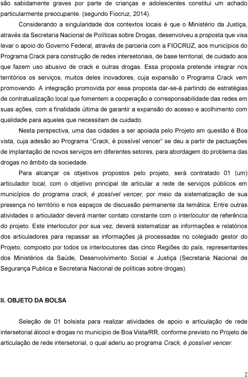 Federal, através de parceria com a FIOCRUZ, aos municípios do Programa Crack para construção de redes intersetoriais, de base territorial, de cuidado aos que fazem uso abusivo de crack e outras