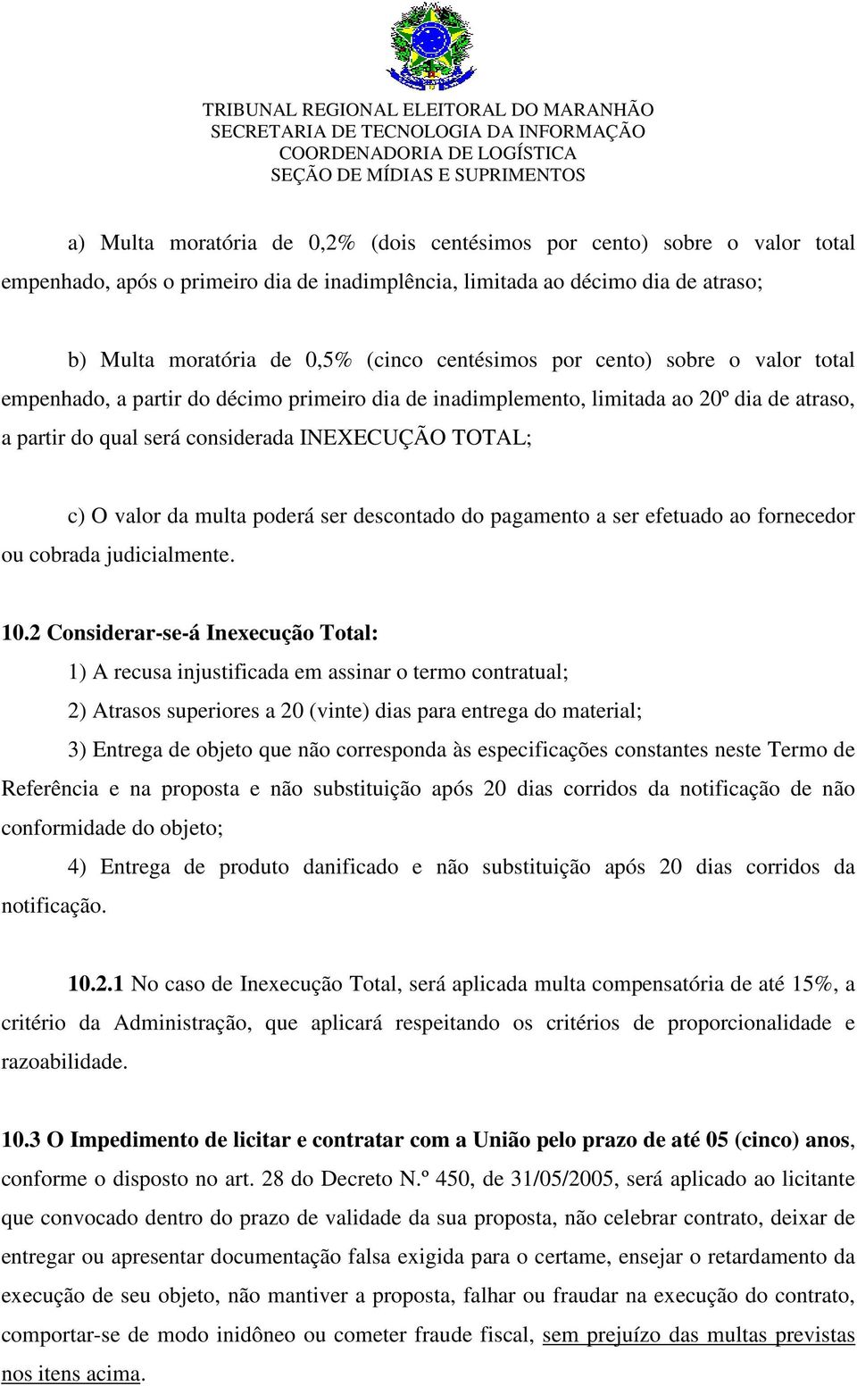 da multa poderá ser descontado do pagamento a ser efetuado ao fornecedor ou cobrada judicialmente. 10.